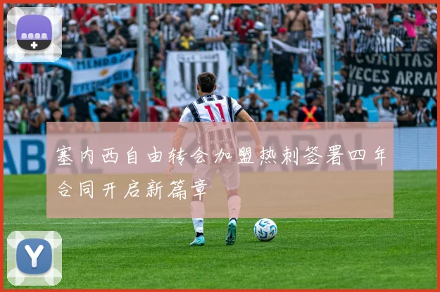 塞内西自由转会加盟热刺签署四年合同开启新篇章