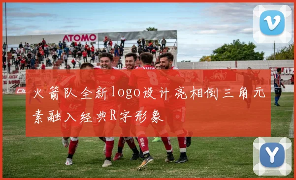 火箭队全新logo设计亮相倒三角元素融入经典R字形象